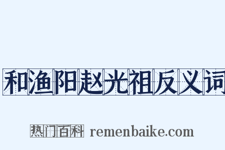 和渔阳赵光祖反义词是什么意思的图片